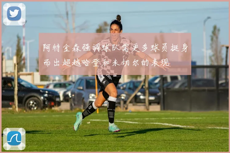 阿特金森强调球队需更多球员挺身而出超越哈登和米切尔的表现